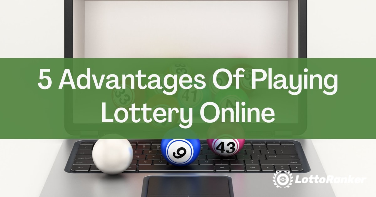 5 Advantages Of Playing Lottery Online